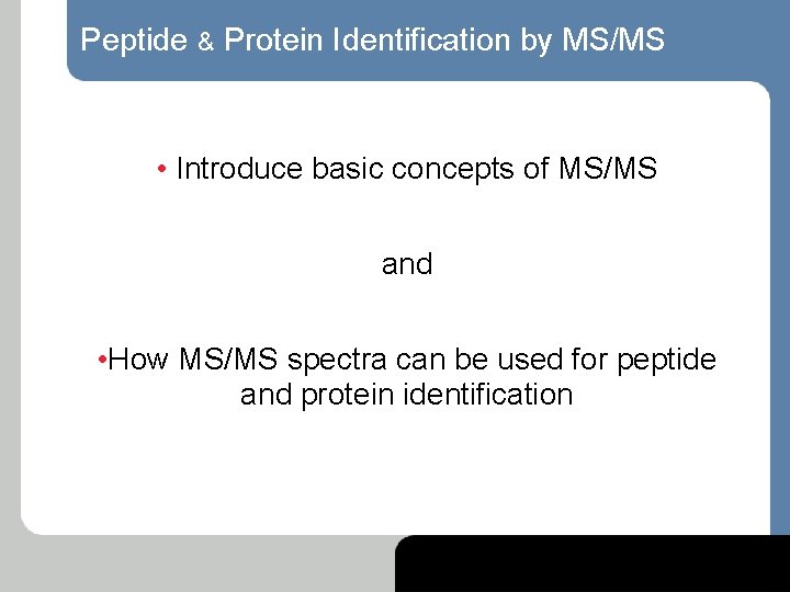 Peptide Protein Identification by MSMS Introduce basic concepts