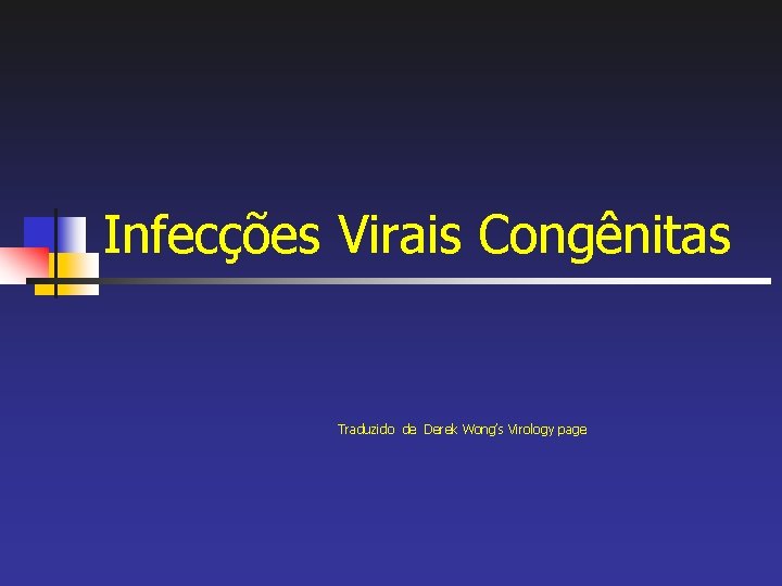 Infecções Virais Congênitas Traduzido de Derek Wong’s Virology page 