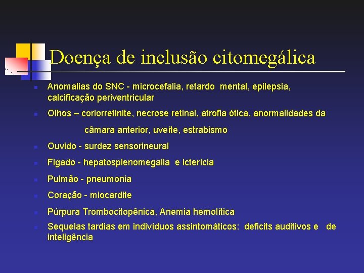 Doença de inclusão citomegálica n n Anomalias do SNC - microcefalia, retardo mental, epilepsia,