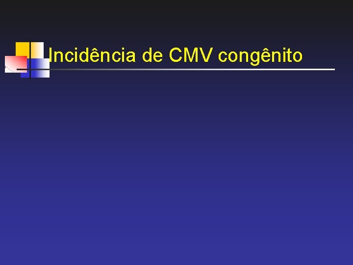 Incidência de CMV congênito 