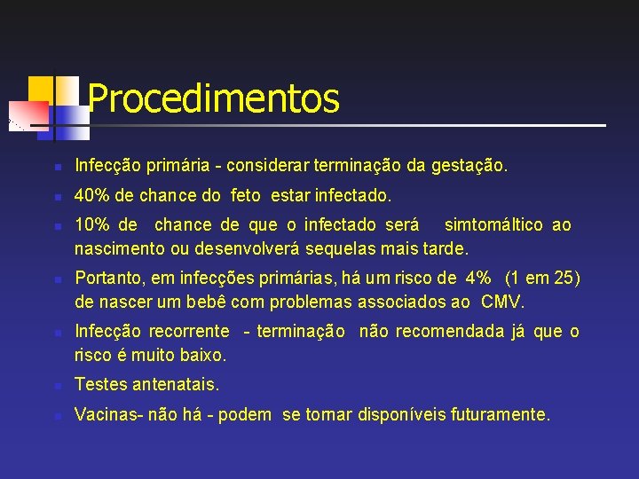 Procedimentos n Infecção primária - considerar terminação da gestação. n 40% de chance do