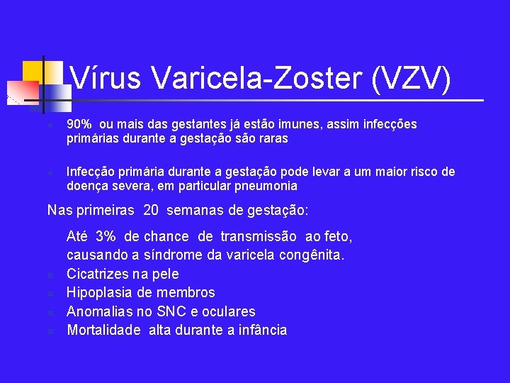 Vírus Varicela-Zoster (VZV) n n 90% ou mais das gestantes já estão imunes, assim