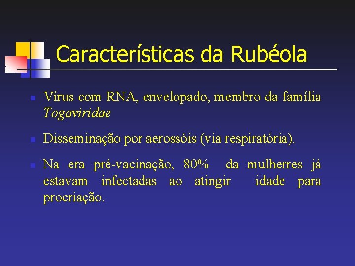 Características da Rubéola n n n Vírus com RNA, envelopado, membro da família Togaviridae