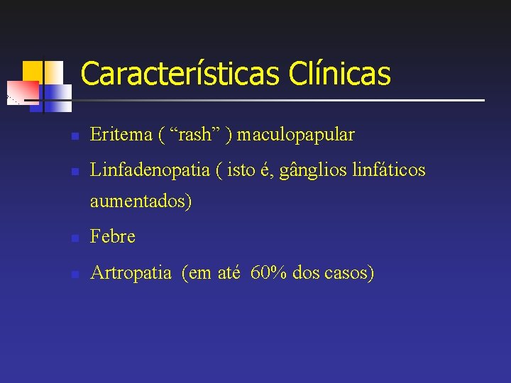 Características Clínicas n Eritema ( “rash” ) maculopapular n Linfadenopatia ( isto é, gânglios