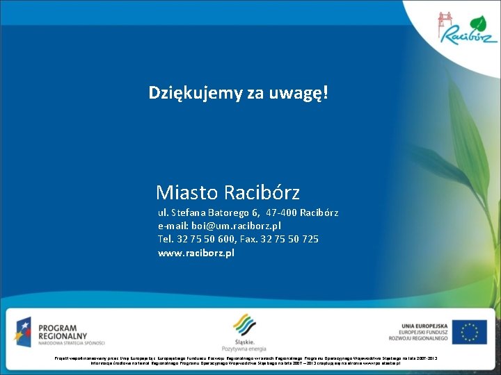 Dziękujemy za uwagę! Miasto Racibórz ul. Stefana Batorego 6, 47 -400 Racibórz e-mail: boi@um.