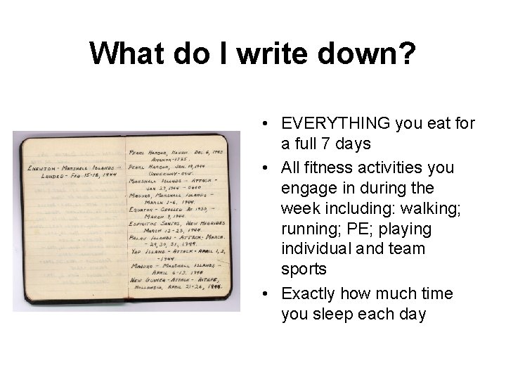 What do I write down? • EVERYTHING you eat for a full 7 days