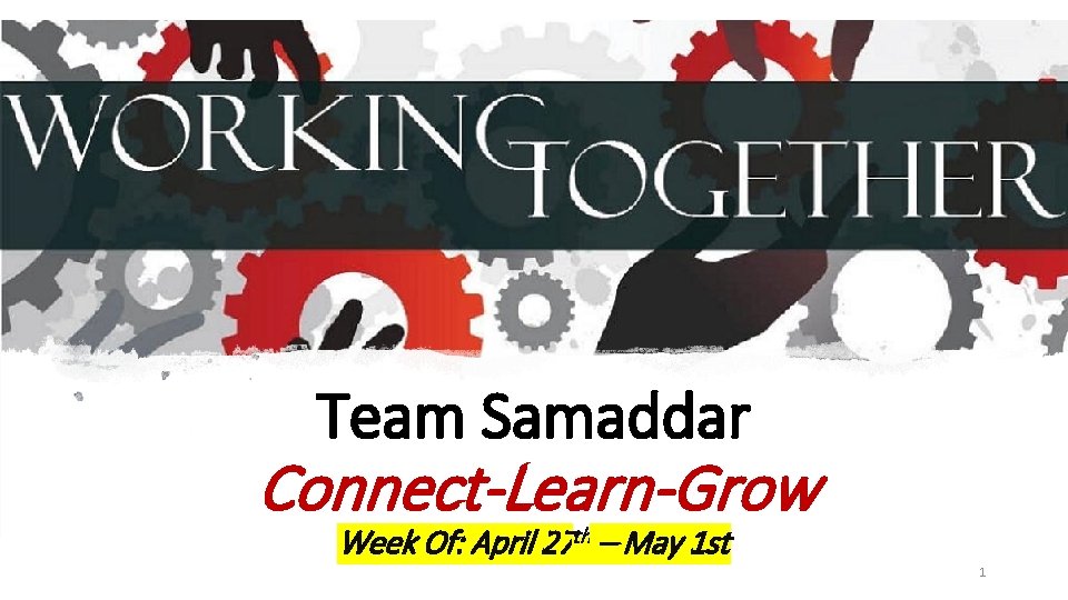 Team Samaddar Connect-Learn-Grow Week Of: April 27 th – May 1 st 1 
