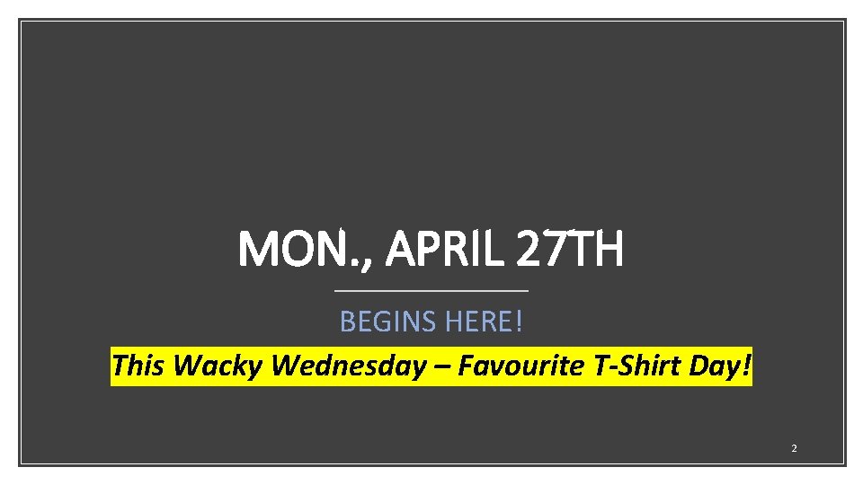 MON. , APRIL 27 TH BEGINS HERE! This Wacky Wednesday – Favourite T-Shirt Day!