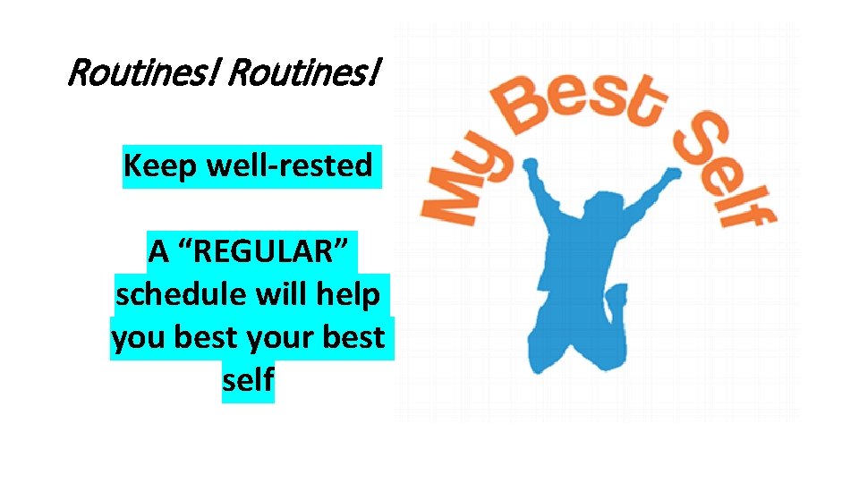 Routines! Keep well-rested A “REGULAR” schedule will help you best your best self 20