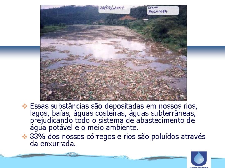 v Essas substâncias são depositadas em nossos rios, lagos, baías, águas costeiras, águas subterrâneas,