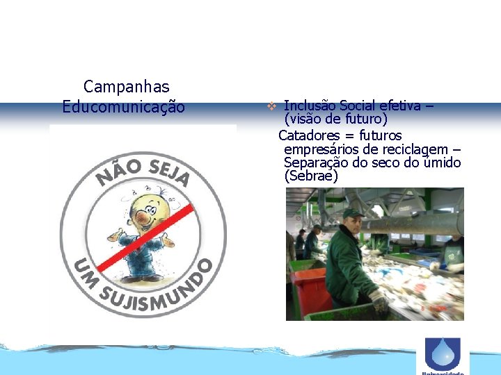 Soluções não estruturantes: Educomunicação, Geração de Renda –ampliação da reciclagem. Campanhas Educomunicação v Inclusão