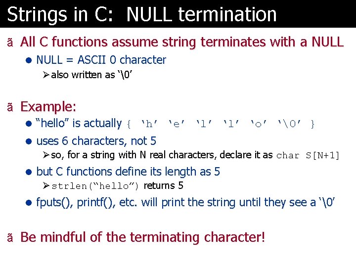 Strings in C: NULL termination ã All C functions assume string terminates with a Strings in C: NULL termination ã All C functions assume string terminates with a