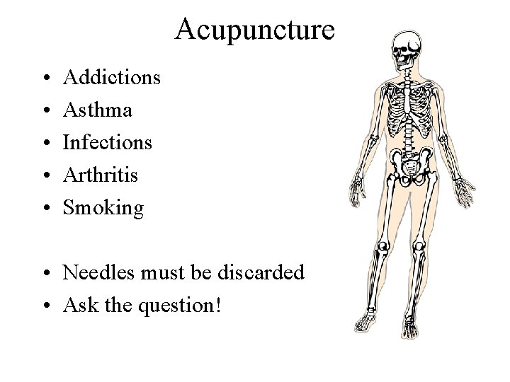 Acupuncture • • • Addictions Asthma Infections Arthritis Smoking • Needles must be discarded