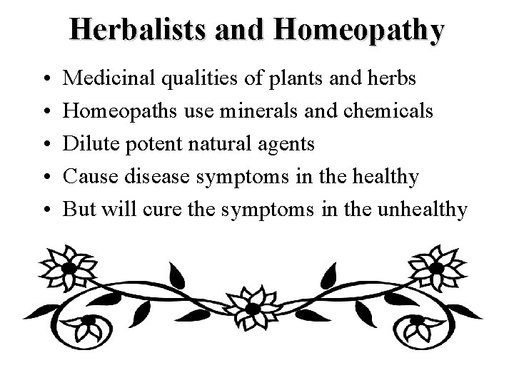 Herbalists and Homeopathy • • • Medicinal qualities of plants and herbs Homeopaths use