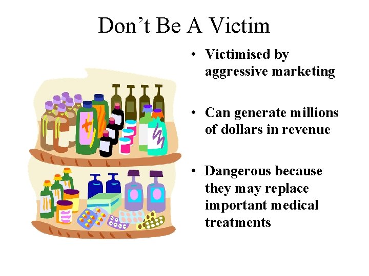 Don’t Be A Victim • Victimised by aggressive marketing • Can generate millions of