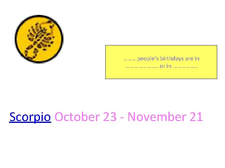 ……… people’s birthdays are in …………………. . or in ……………. . Scorpio October 23