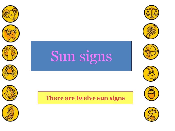 Sun signs There are twelve sun signs 