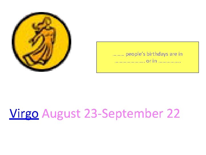 ……… people’s birthdays are in …………………. . or in ……………. . Virgo August 23