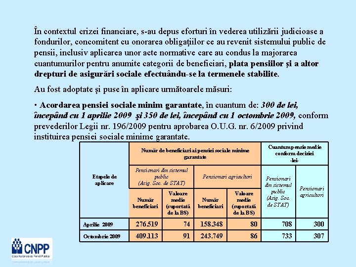 În contextul crizei financiare, s-au depus eforturi în vederea utilizării judicioase a fondurilor, concomitent