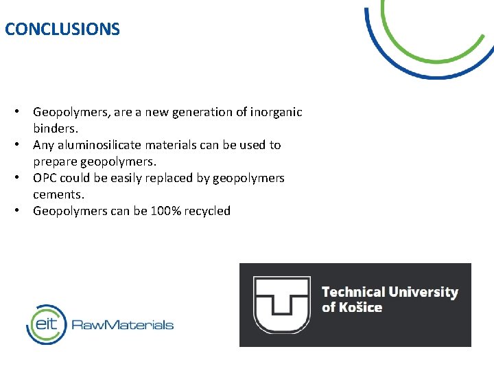 CONCLUSIONS • Geopolymers, are a new generation of inorganic binders. • Any aluminosilicate materials