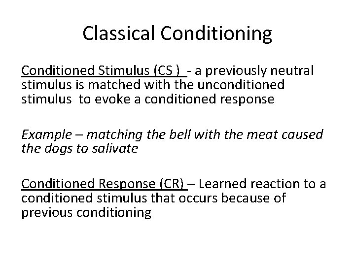 Classical Conditioning Conditioned Stimulus (CS ) - a previously neutral stimulus is matched with