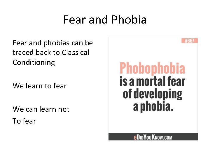 Fear and Phobia Fear and phobias can be traced back to Classical Conditioning We