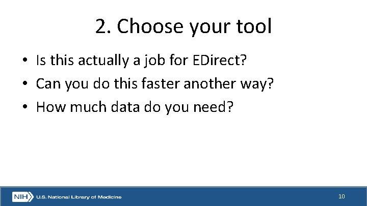 2. Choose your tool • Is this actually a job for EDirect? • Can