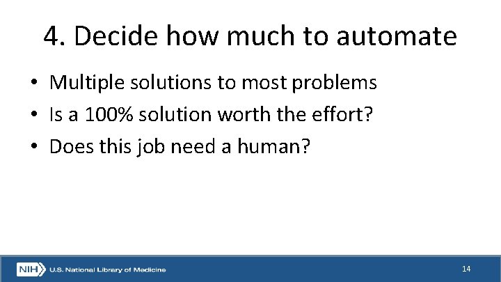 4. Decide how much to automate • Multiple solutions to most problems • Is