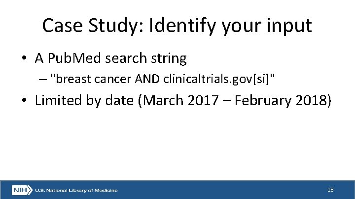 Case Study: Identify your input • A Pub. Med search string – "breast cancer