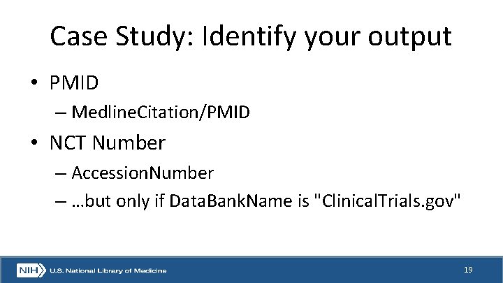 Case Study: Identify your output • PMID – Medline. Citation/PMID • NCT Number –