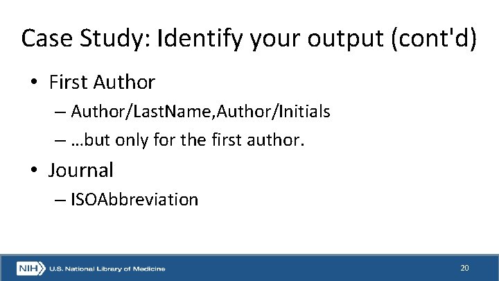 Case Study: Identify your output (cont'd) • First Author – Author/Last. Name, Author/Initials –