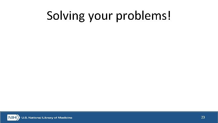 Solving your problems! 23 