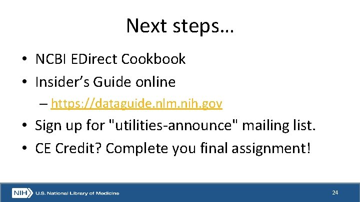 Next steps… • NCBI EDirect Cookbook • Insider’s Guide online – https: //dataguide. nlm.