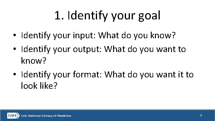 1. Identify your goal • Identify your input: What do you know? • Identify