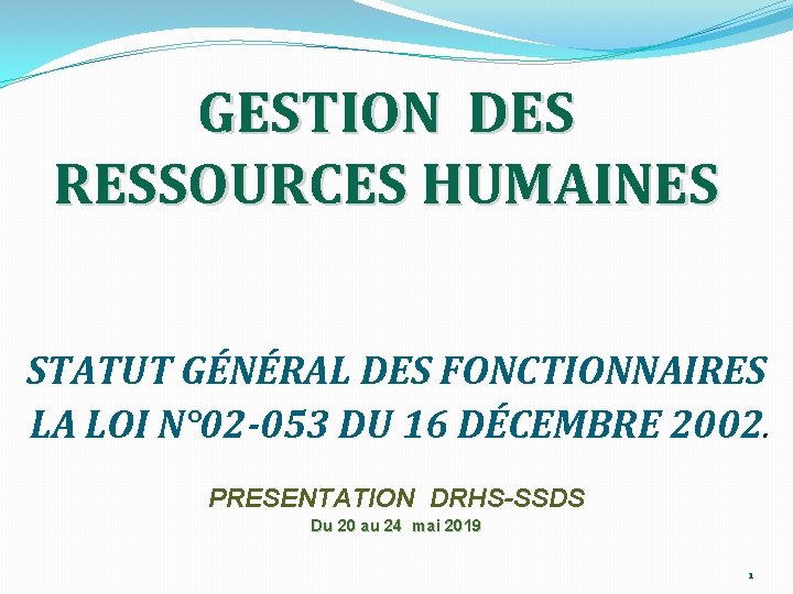 GESTION DES RESSOURCES HUMAINES STATUT GÉNÉRAL DES FONCTIONNAIRES LA LOI N° 02 -053 DU