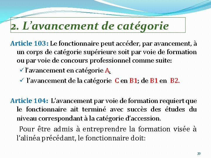 2. L’avancement de catégorie Article 103: Le fonctionnaire peut accéder, par avancement, à un
