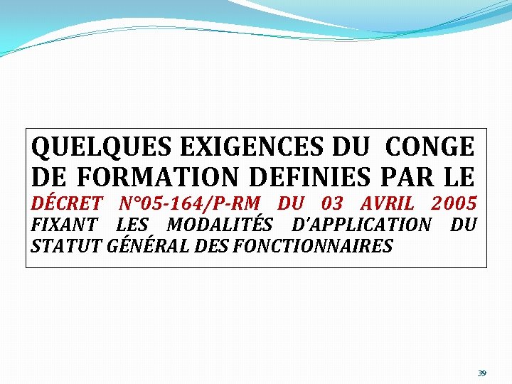 QUELQUES EXIGENCES DU CONGE DE FORMATION DEFINIES PAR LE DÉCRET N° 05 -164/P-RM DU