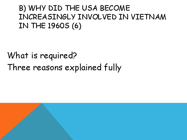 B) WHY DID THE USA BECOME INCREASINGLY INVOLVED IN VIETNAM IN THE 1960 S