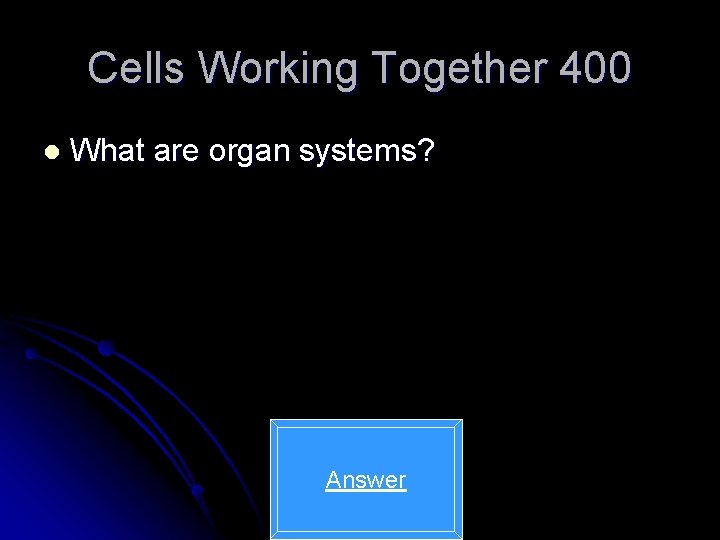 Cells Working Together 400 l What are organ systems? Answer 