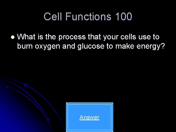Cell Functions 100 l What is the process that your cells use to burn