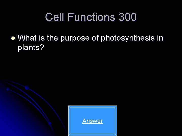 Cell Functions 300 l What is the purpose of photosynthesis in plants? Answer 