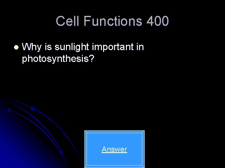 Cell Functions 400 l Why is sunlight important in photosynthesis? Answer 