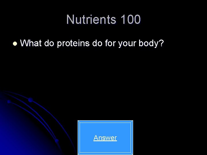 Nutrients 100 l What do proteins do for your body? Answer 