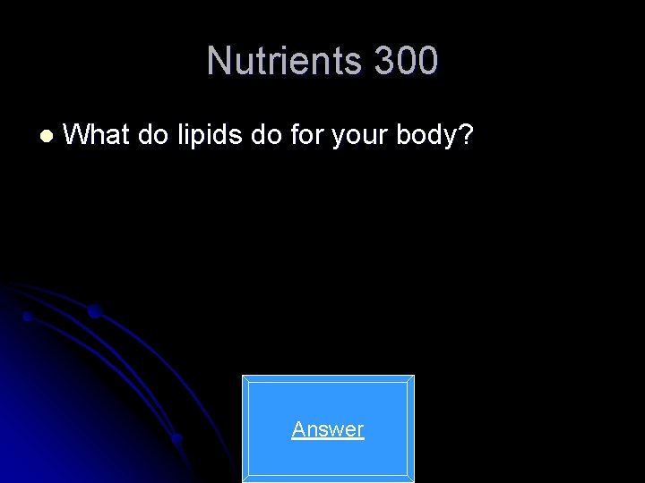 Nutrients 300 l What do lipids do for your body? Answer 