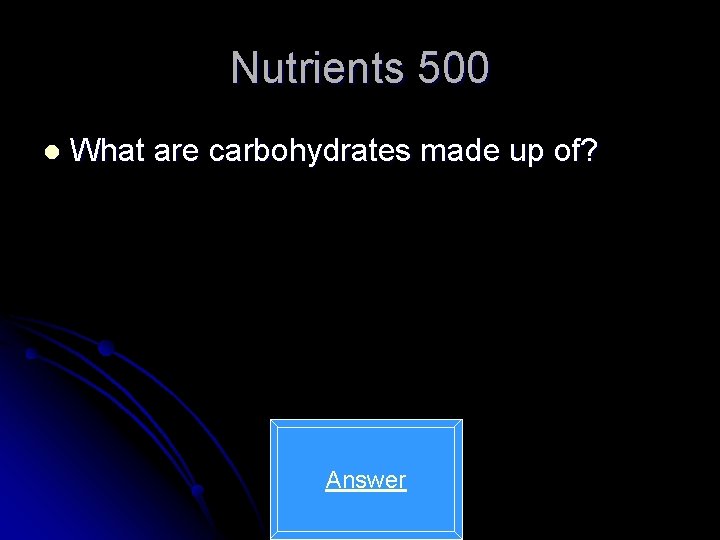 Nutrients 500 l What are carbohydrates made up of? Answer 