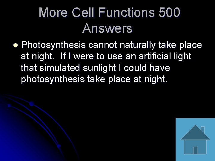 More Cell Functions 500 Answers l Photosynthesis cannot naturally take place at night. If