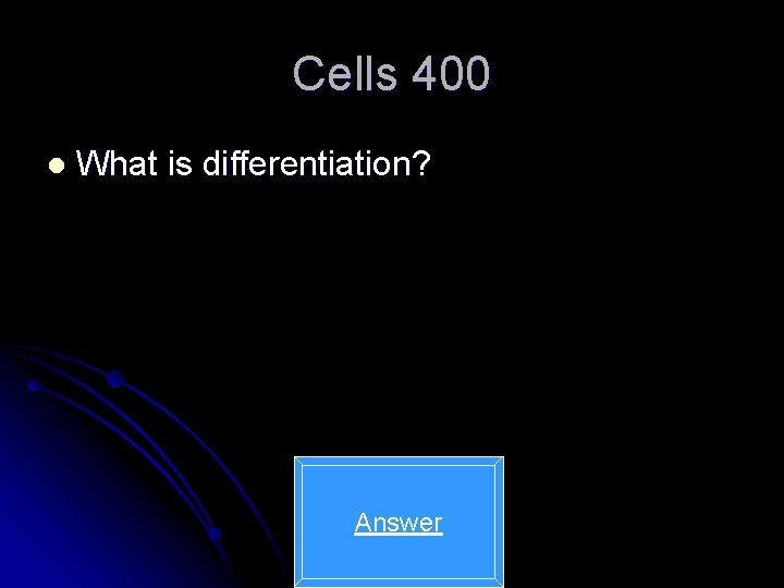 Cells 400 l What is differentiation? Answer 