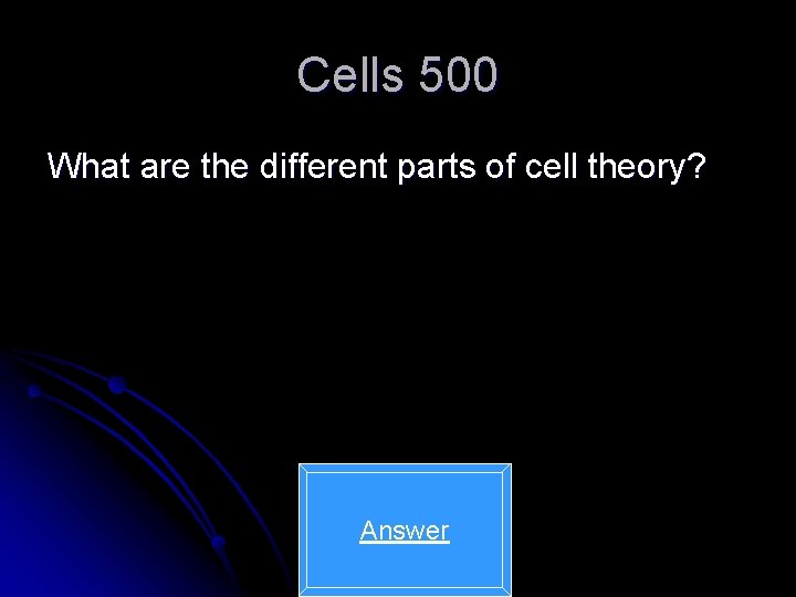 Cells 500 What are the different parts of cell theory? Answer 