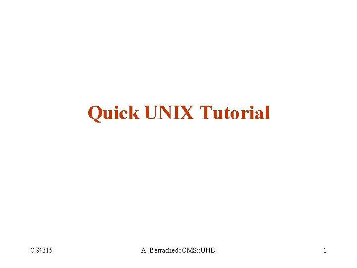 Quick UNIX Tutorial CS 4315 A. Berrached: : CMS: : UHD 1 