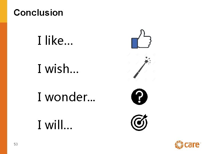 Conclusion I like… I wish… I wonder. . . I will… 53 